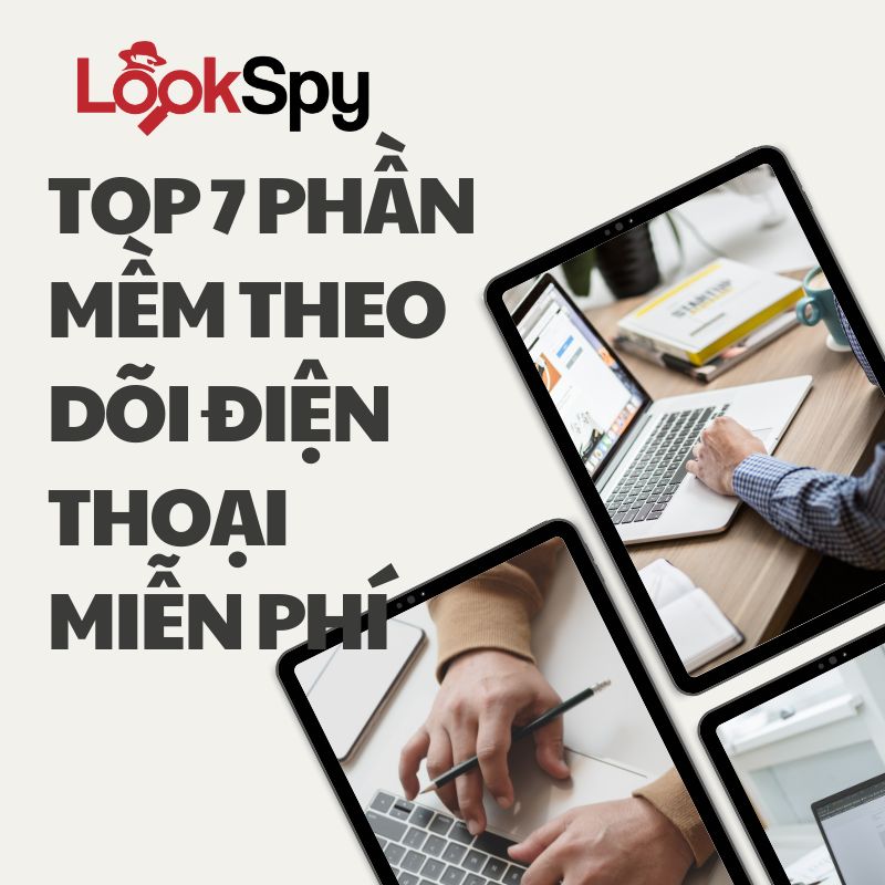 Top 7 phần mềm theo dõi điện thoại miễn phí tốt nhất hiện nay