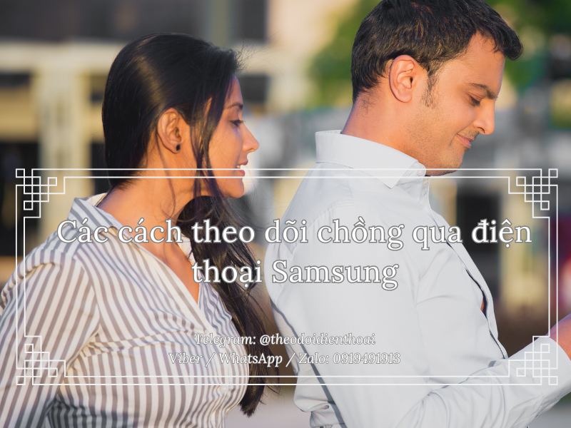 Cách theo dõi chồng qua điện thoại Samsung hiệu quả