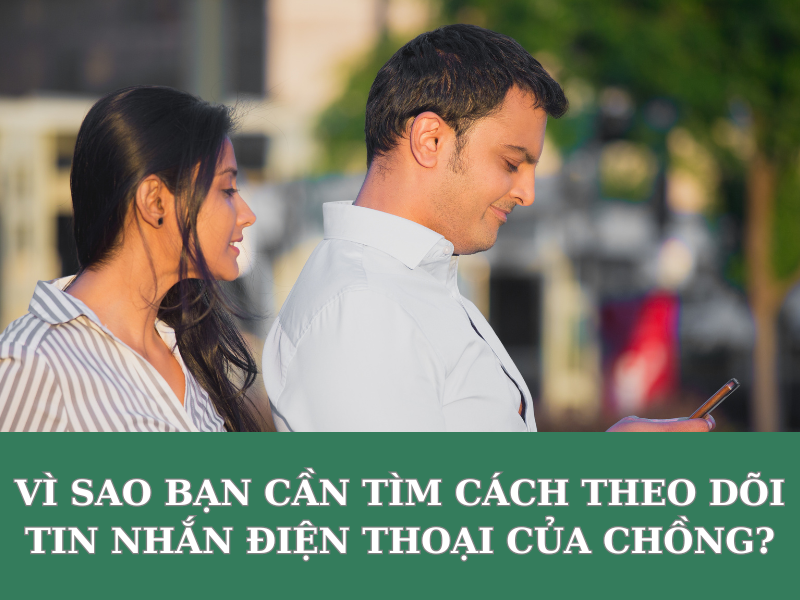 Cách theo dõi tin nhắn điện thoại của chồng an toàn nhất