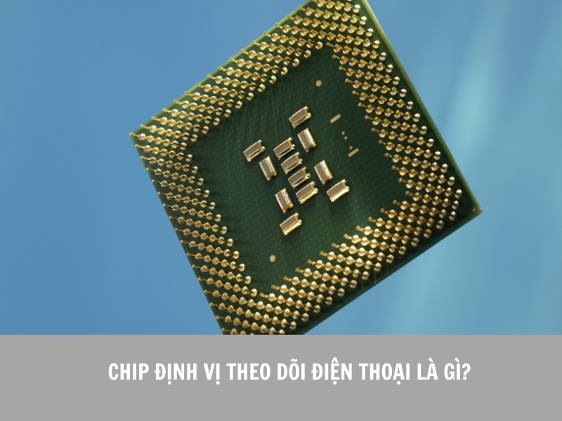 Chip định vị theo dõi điện thoại là gì? So sánh với app theo dõi điện thoại
